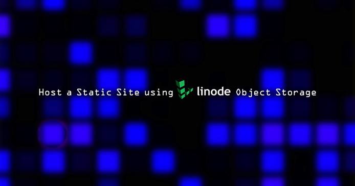 Host a Static Site using Linode Object Storage Host a Static Site using Linode Object Storage