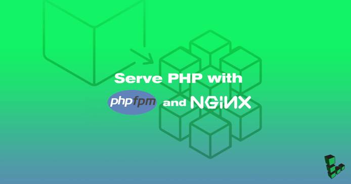 Serve PHP with PHP-FPM and NGINX Serve PHP with PHP-FPM and NGINX